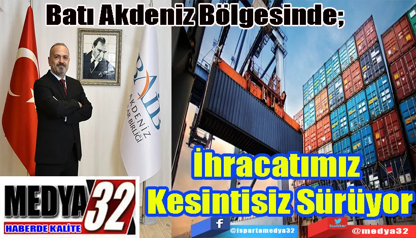 Batı Akdeniz Bölgesinde;  İhracatımız  Kesintisiz Sürüyor 