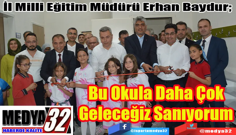 İl Milli Eğitim Müdürü Erhan Baydur;  Bu Okula Daha Çok Geleceğiz Sanıyorum