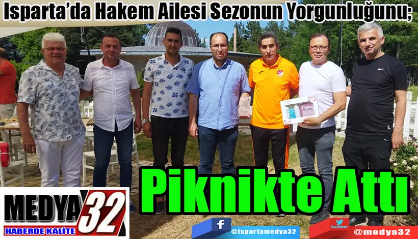 Isparta’da Hakem Ailesi Sezonun Yorgunluğunu;  Piknikte Attı