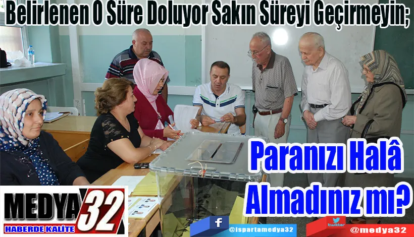 Belirlenen O Süre Doluyor Sakın Süreyi Geçirmeyin;  Paranızı Halâ  Almadınız mı? 