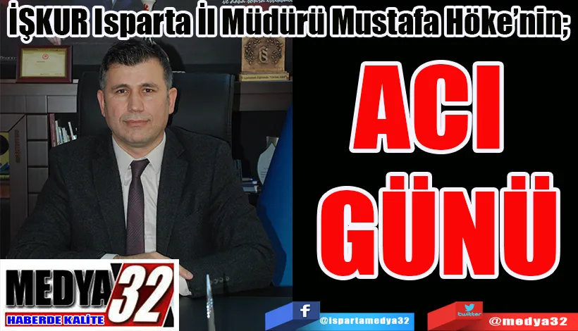 İŞKUR Isparta İl Müdürü Mustafa Höke’nin;  ACI  GÜNÜ 