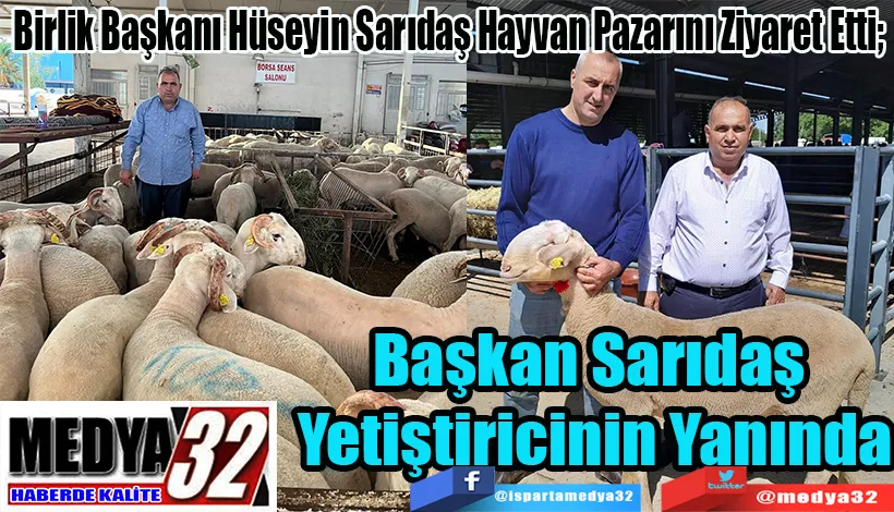 Birlik Başkanı Hüseyin Sarıdaş Hayvan Pazarını Ziyaret Etti;  Başkan Sarıdaş  Yetiştiricinin Yanında 