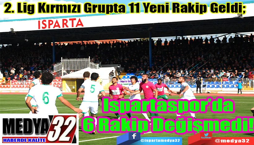 2. Lig Kırmızı Grupta 11 Yeni Rakip Geldi;  Ispartaspor’da 6 Rakip Değişmedi! 