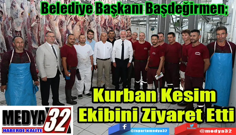 Belediye Başkanı Başdeğirmen;  Kurban Kesim  Ekibini Ziyaret Etti