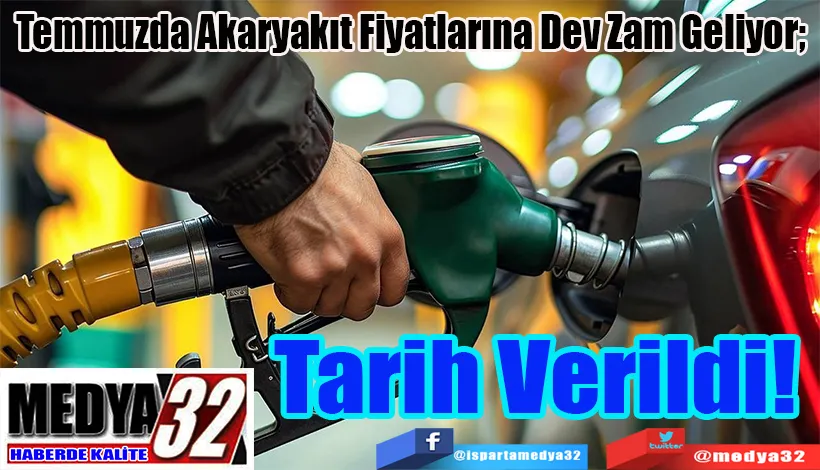 Temmuzda Akaryakıt Fiyatlarına Dev Zam Geliyor;  Tarih Verildi! 