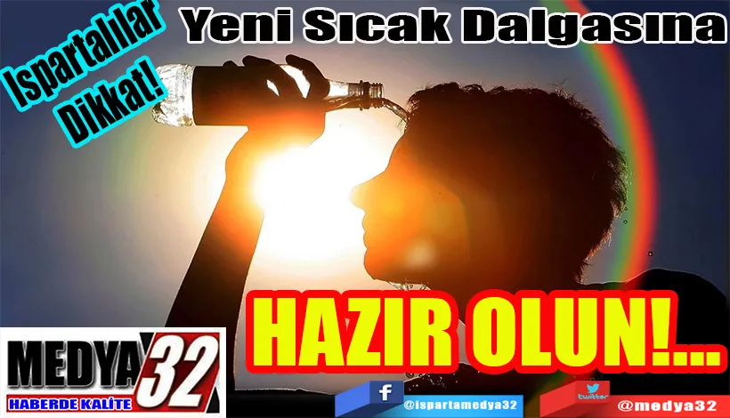 Ispartalılar Dikkat!  Yeni Sıcak Dalgasına  HAZIR OLUN!...