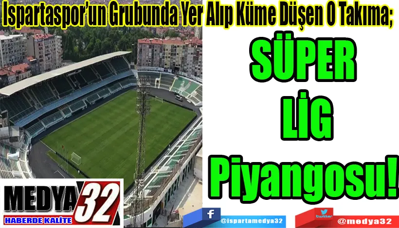 Ispartaspor’un Grubunda Yer Alıp Küme Düşen O Takıma;  Süper Lig Piyangosu! 