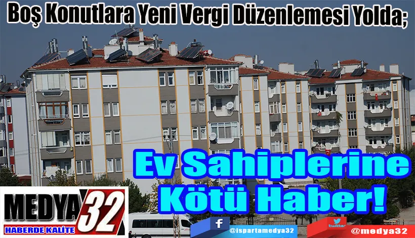 Boş Konutlara Yeni Vergi Düzenlemesi Yolda;   Ev Sahiplerine Kötü Haber! 