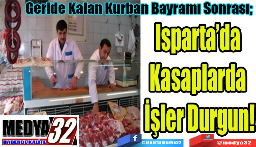 Geride Kalan Kurban Bayramı Sonrası;  Isparta’da Kasaplarda  İşler Durgun!