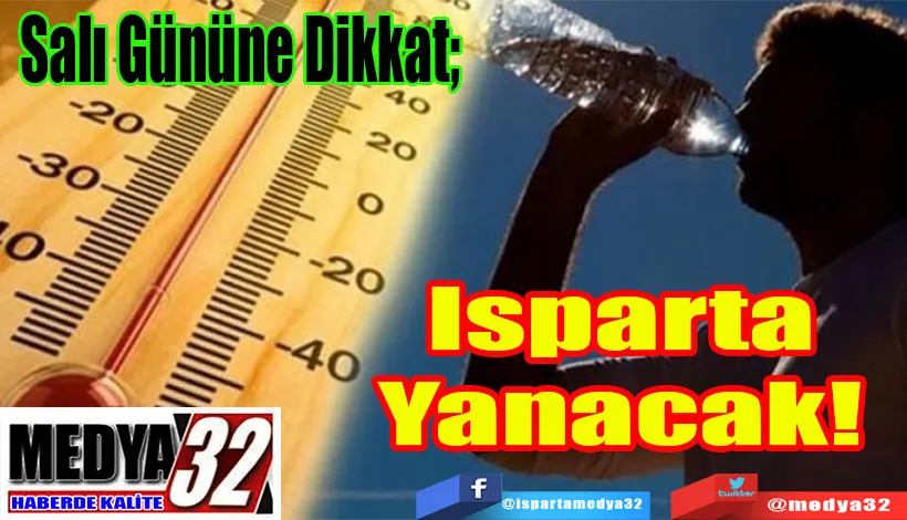 Salı Gününe Dikkat;  Isparta Yanacak! 