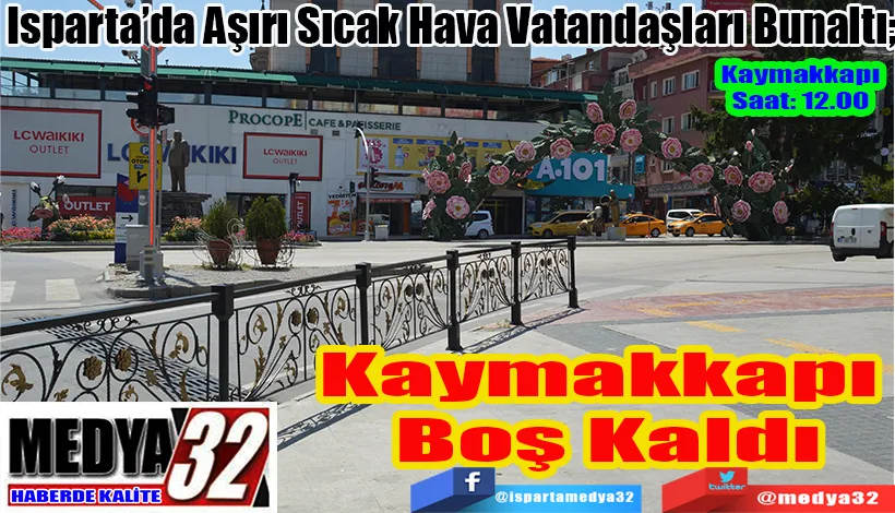 Isparta’da Aşırı Sıcak Hava Vatandaşları Bunaltı;  Kaymakkapı Boş Kaldı