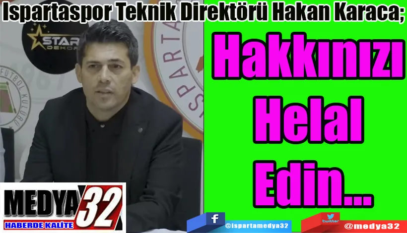 Ispartaspor Teknik Direktörü Hakan Karaca;  Hakkınızı  Helal  Edin…