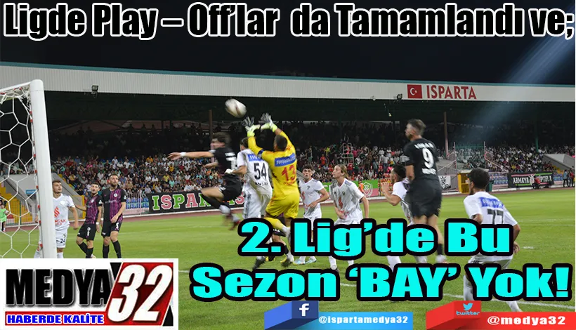 Ligde Play – Off’lar da Tamamlandı ve;  2. Lig’de Bu  Sezon ‘BAY’ Yok!