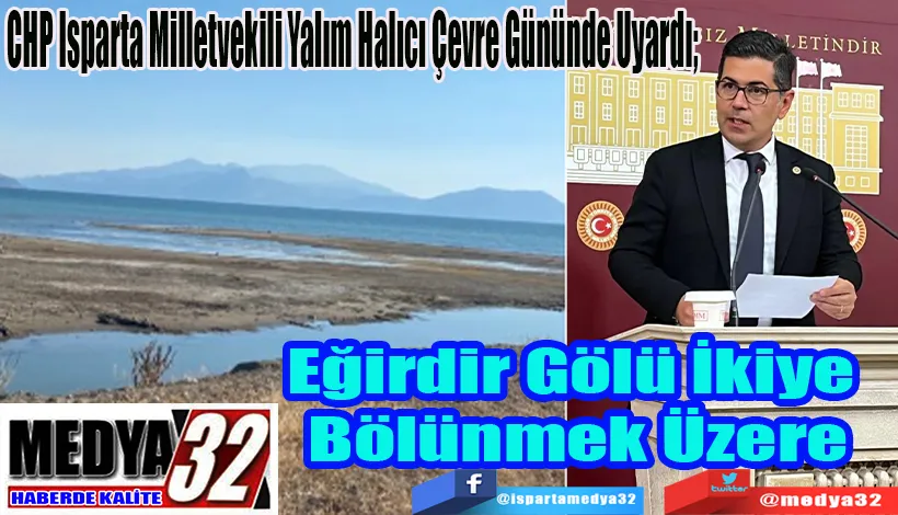 CHP Isparta Milletvekili Yalım Halıcı Çevre Gününde Uyardı; Eğirdir Gölü İkiye  Bölünmek Üzere