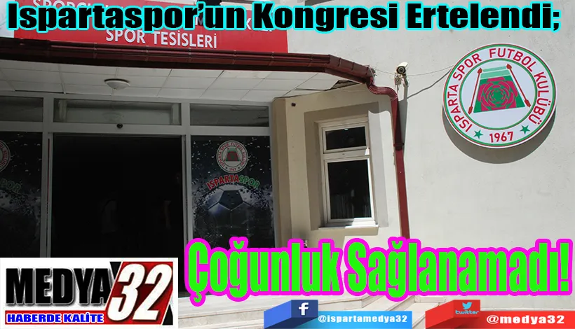 Ispartaspor Kongresi Ertelendi;  Çoğunluk Sağlanamadı!