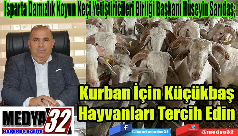 Isparta Damızlık Koyun Keçi Yetiştiricileri Birliği Başkanı Hüseyin Sarıdaş; Kurban İçin Küçükbaş  Hayvanları  Tercih Edin