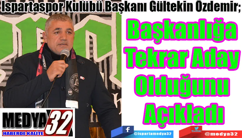 Ispartaspor Kulübü Başkanı Gültekin Özdemir;  Başkanlığa  Tekrar Aday  Olduğunu  Açıkladı 