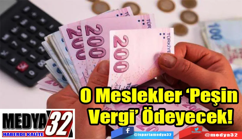 Bazı Meslek Gruplarına ‘Peşin Vergi’ Geliyor;  O Meslekler ‘Peşin  Vergi’ Ödeyecek!  