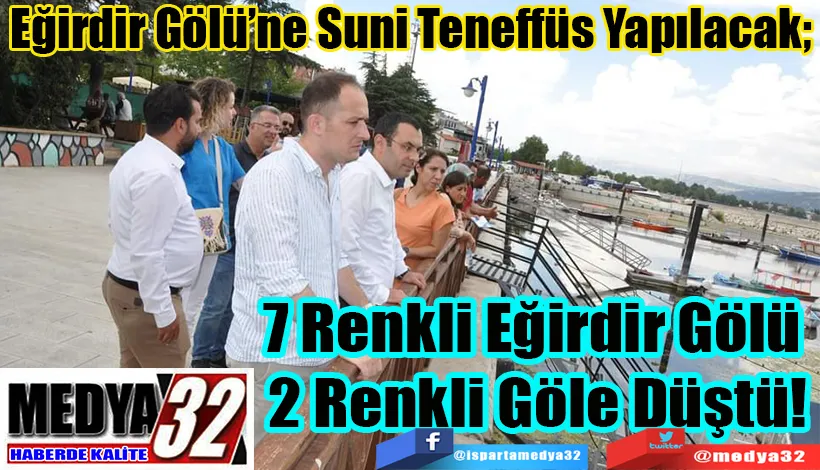 Eğirdir Gölü’ne Suni Teneffüs Yapılacak;  7 Renkli Eğirdir Gölü  2 Renkli Göle Düştü!