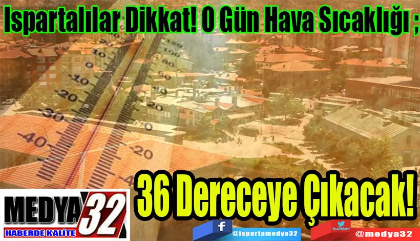  Ispartalılar Dikkat! O Gün Hava Sıcaklığı  36 Dereceye Çıkacak! 