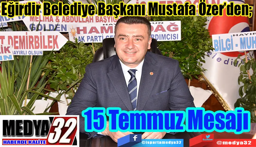 Eğirdir Belediye Başkanı Mustafa Özer’den;  15 Temmuz Mesajı 