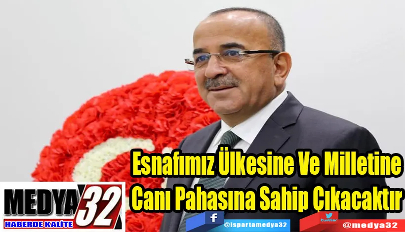 Esnafımız Ülkesine Ve Milletine Canı Pahasına Sahip Çıkacaktır 