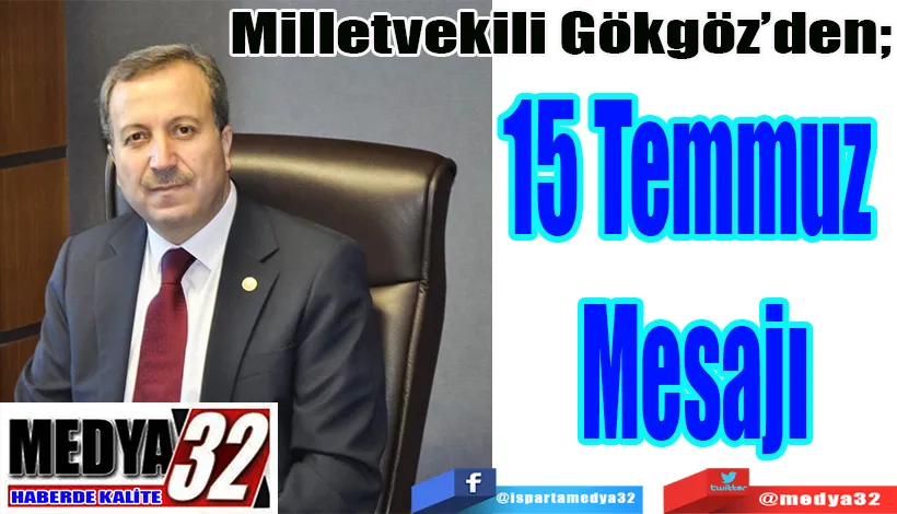 Milletvekili Gökgöz’den;  15 Temmuz Mesajı