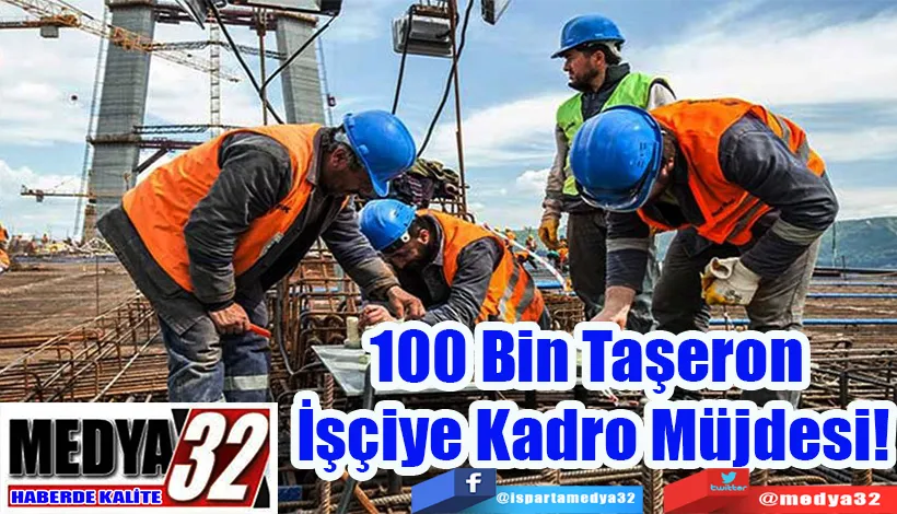 100 Bin Taşeron  İşçiye Kadro Müjdesi! 