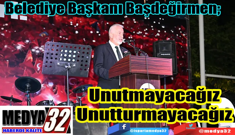 Belediye Başkanı Başdeğirmen;  Unutmayacağız, Unutturmayacağız