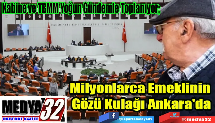 Kabine ve TBMM Yoğun Gündemle Toplanıyor;  Milyonlarca Emeklinin  Gözü Kulağı Ankara