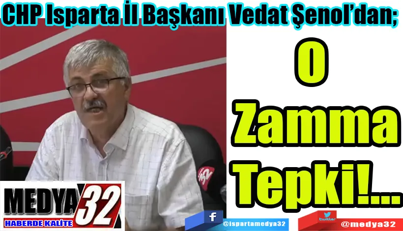 CHP Isparta İl Başkanı Vedat Şenol’dan;  O  Zamma Tepki!...