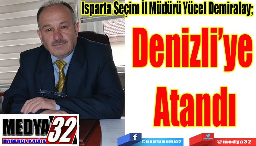 Isparta Seçim İl Müdürü Yücel Demiralay;  Denizli’ye  Atandı 