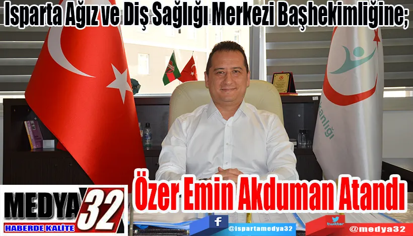 Isparta Ağız ve Diş Sağlığı Merkezi Başhekimliğine;  Özer Emin  Akduman  Atandı 