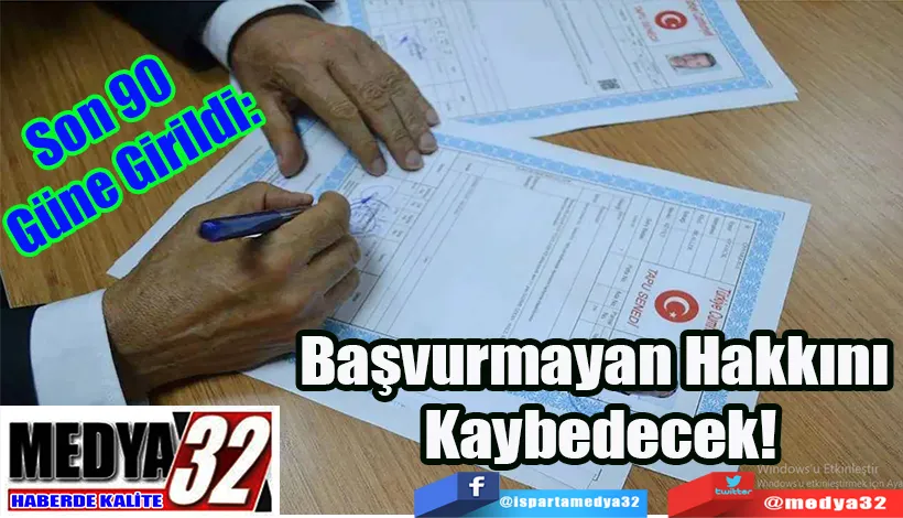 Son 90 Güne Girildi:  Başvurmayan Hakkını Kaybedecek!