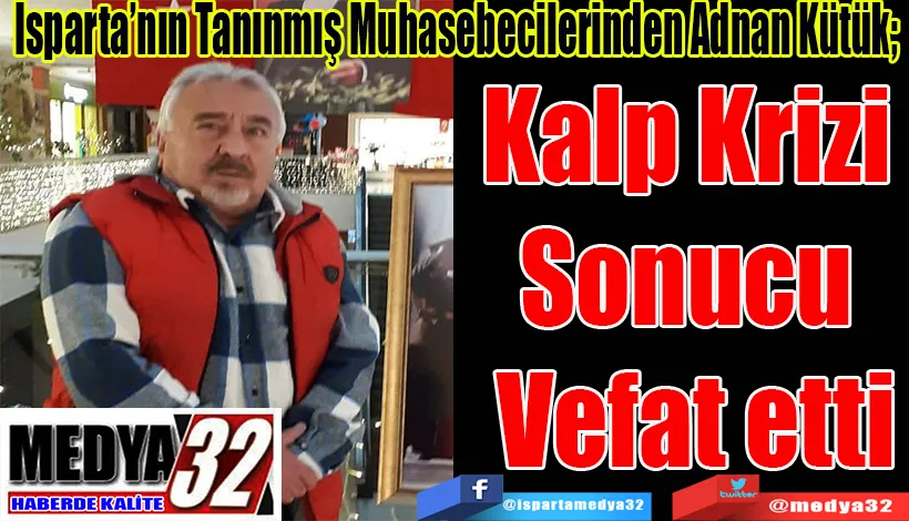 Isparta’nın Tanınmış Muhasebecilerinden Adnan Kütük;  Kalp Krizi  Sonucu  Vefat etti 