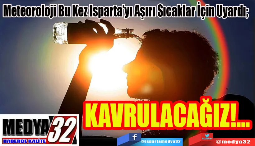 Meteoroloji Bu Kez Isparta’yı Aşırı Sıcaklar İçin Uyardı;  KAVRULACAĞIZ!...