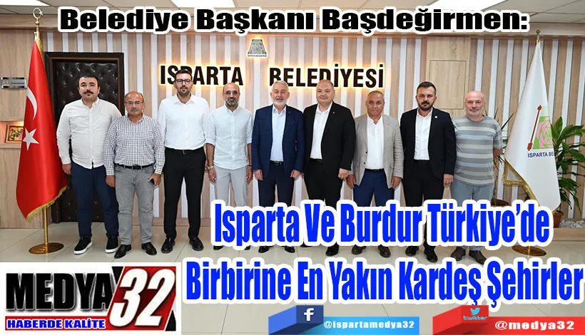 Belediye Başkanı Başdeğirmen:  Isparta Ve Burdur Türkiye’de  Birbirine En Yakın Kardeş Şehirler 