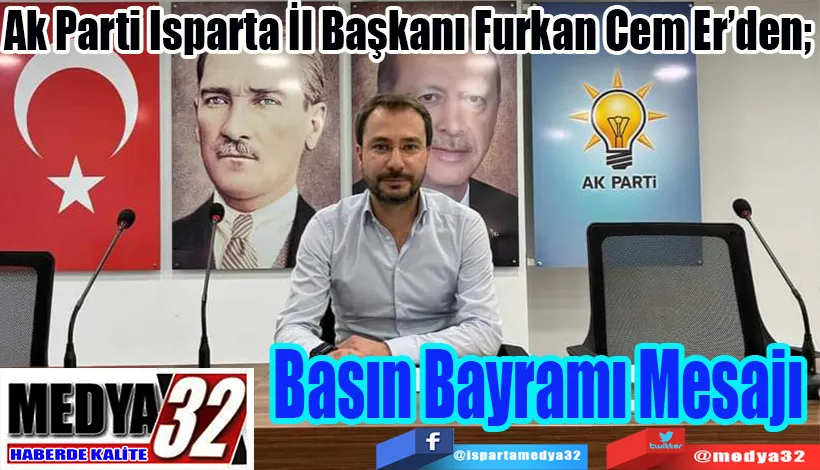 Ak Parti Isparta İl Başkanı Furkan Cem Er’den;  Basın Bayramı Mesajı 