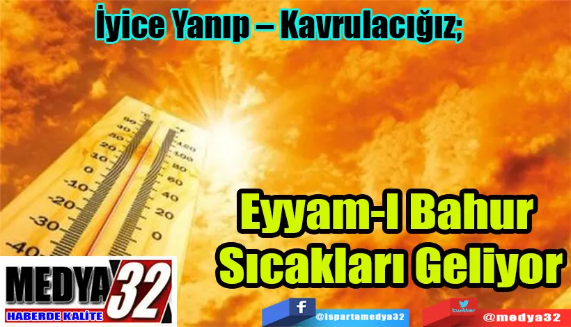 İyice Yanıp – Kavrulacığız;  Eyyam-I Bahur  Sıcakları Geliyor