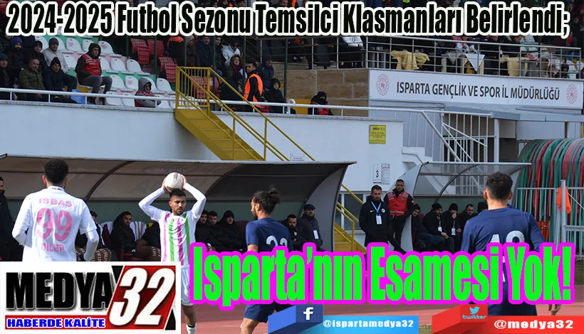 2024-2025 Futbol Sezonu Temsilci Klasmanları Belirlendi;	  Isparta’nın Esamesi Yok! 