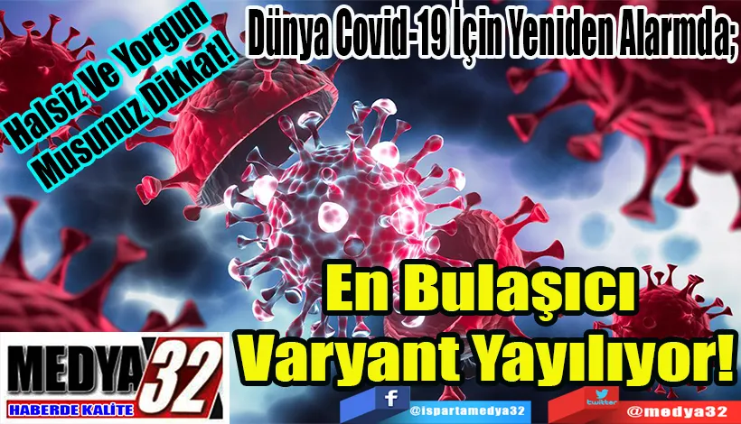 Halsiz Ve Yorgun Musunuz Dikkat!  Dünya Covid-19 İçin Yeniden Alarmda;  En Bulaşıcı  Varyant Yayılıyor! 
