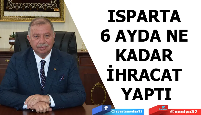 Isparta 6 ayda ne kadar ihracat gerçekleştirdi?