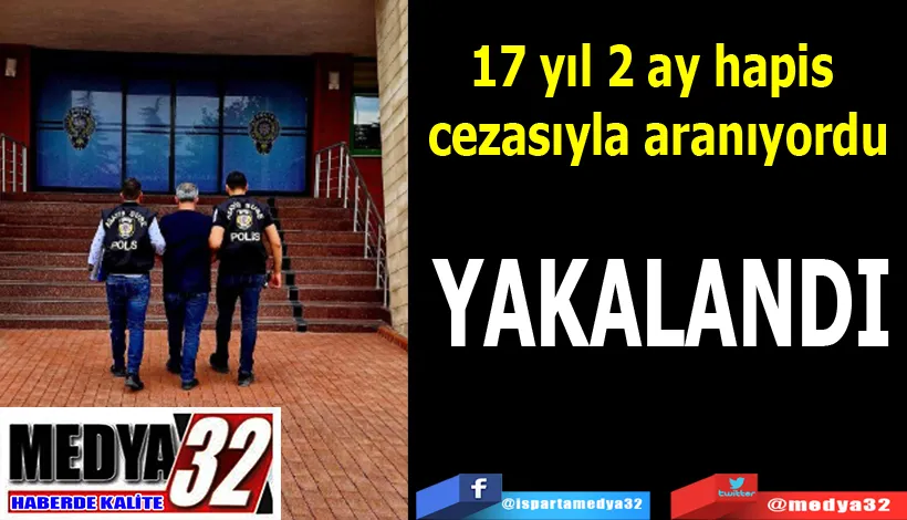 17 yıl hapis cezasıyla aranıyordu Isparta