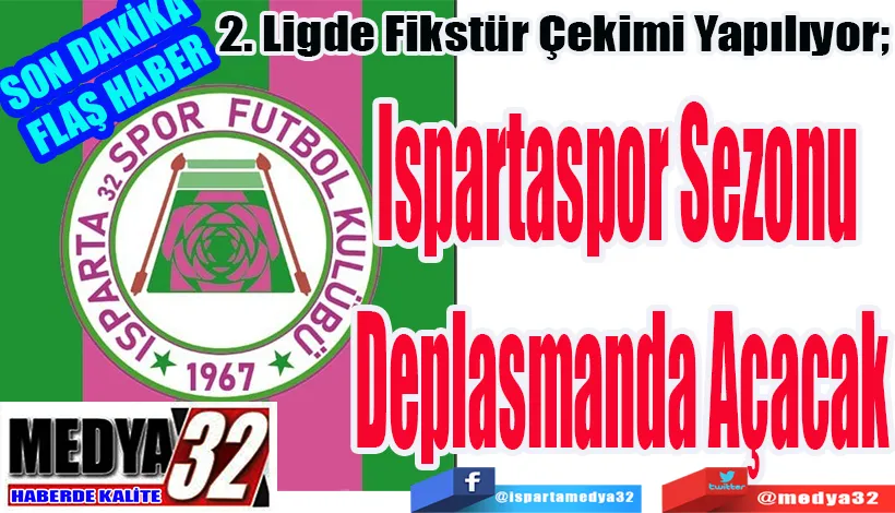 SON DAKİKA FLAŞ HABER  2. Ligde Fikstür Çekimi Yapıldı;  Ispartaspor Sezonu  Deplasmanda Açacak