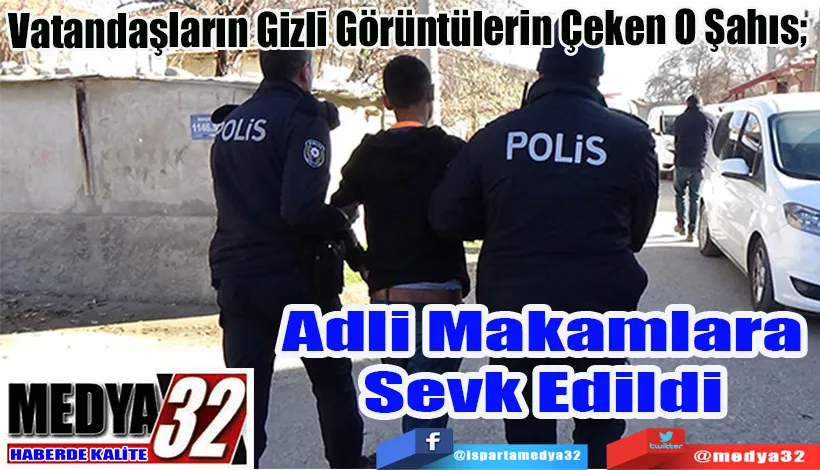 Vatandaşların Gizli Görüntülerin Çeken O Şahıs;  Adli Makamlara  Sevk Edildi 