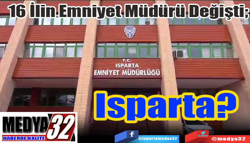 16 İlin Emniyet Müdürü Değişti;  Isparta?