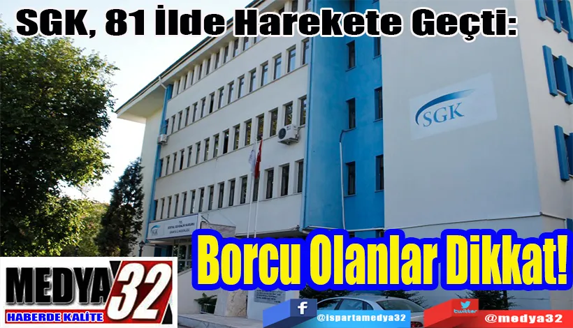 SGK, 81 İlde Harekete Geçti:  Borcu Olanlar Dikkat!