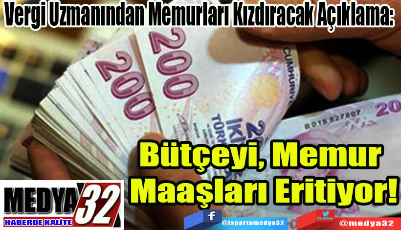 Vergi Uzmanından Memurları Kızdıracak Açıklama:  Bütçeyi, Memur  Maaşları Eritiyor!