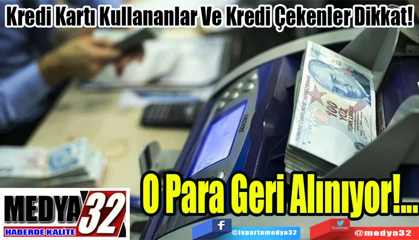 Kredi Kartı Kullananlar Ve Kredi Çekenler Dikkat!  O Para  Geri Alınıyor!...