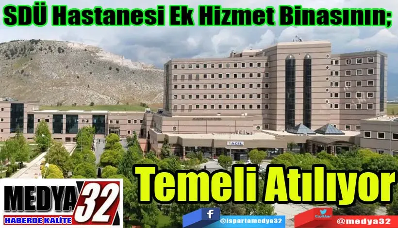 SDÜ Hastanesi Ek Hizmet Binasının;  Temeli Atılıyor